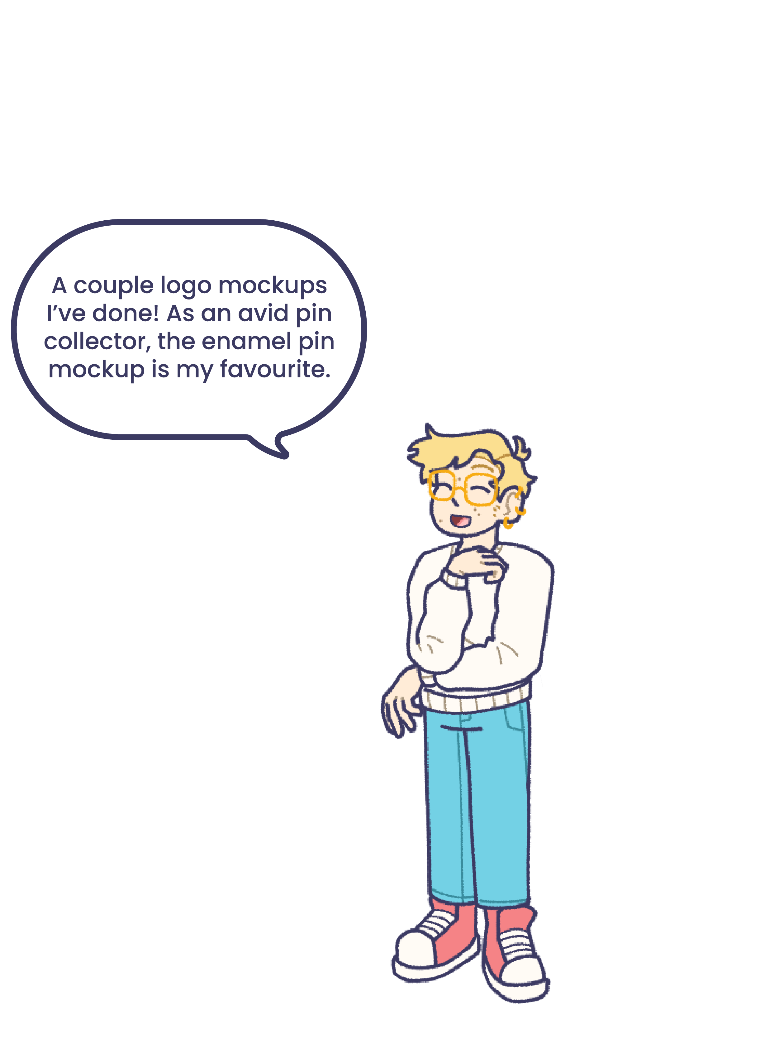 An illustration of me, with a text bubble that reads: A couple of logo mockups I've done! As an avid pin collector, the enamel pin mockup is my favourite.